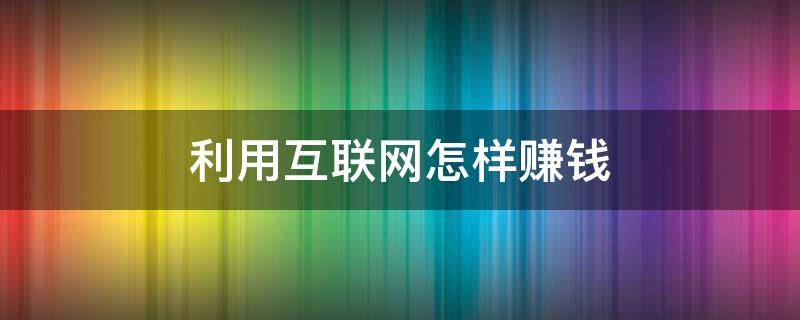 如何利用网络赚钱？那么网络赚钱的误区你又知道多少呢？